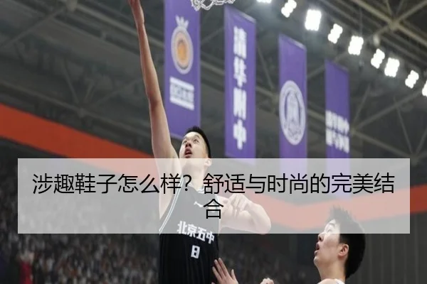 涉趣鞋子怎么样？舒适与时尚的完美结合